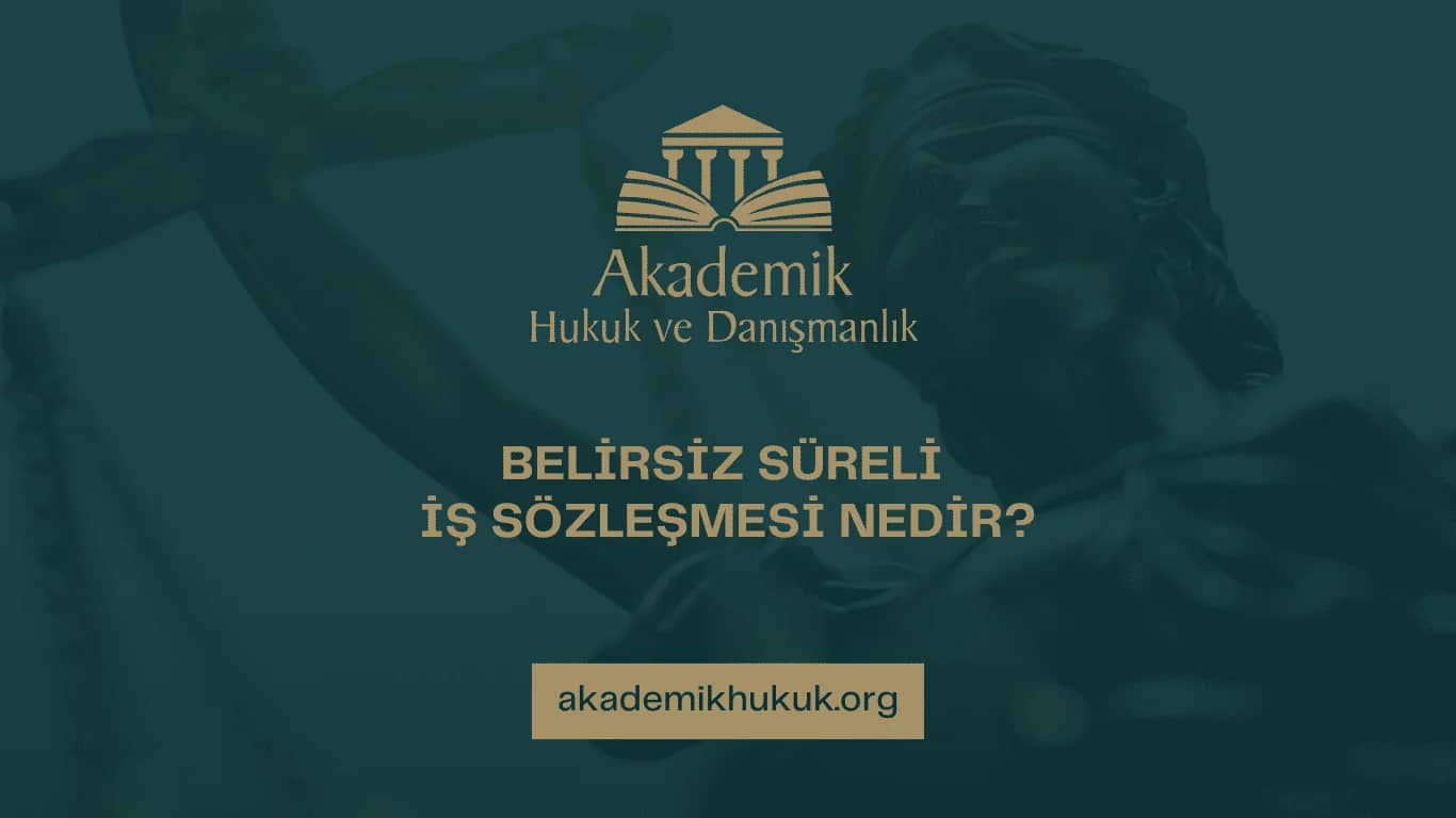 BELİRSİZ SÜRELİ İŞ SÖZLEŞMESİ NEDİR? (2025)